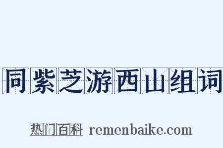 同紫芝游西山组词是什么意思的图片